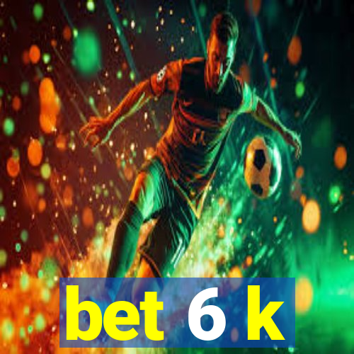 bet 6 k